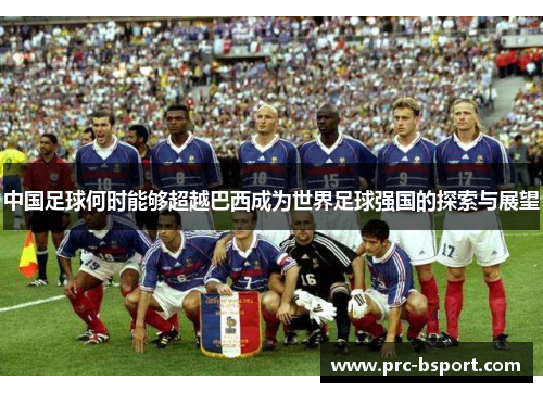 中国足球何时能够超越巴西成为世界足球强国的探索与展望