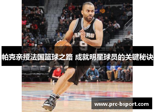 帕克亲授法国篮球之路 成就明星球员的关键秘诀