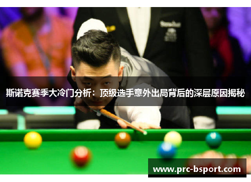 斯诺克赛季大冷门分析：顶级选手意外出局背后的深层原因揭秘