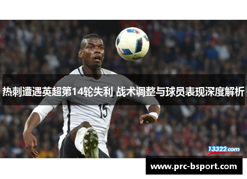 热刺遭遇英超第14轮失利 战术调整与球员表现深度解析