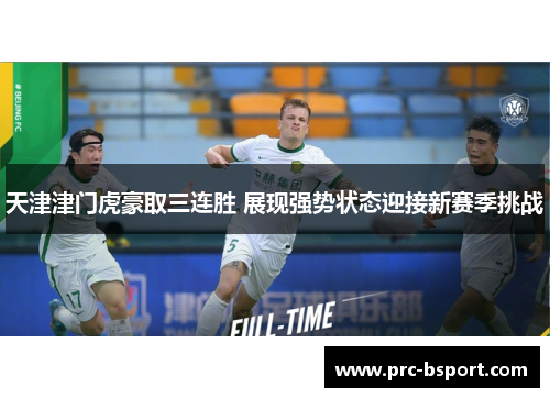 天津津门虎豪取三连胜 展现强势状态迎接新赛季挑战