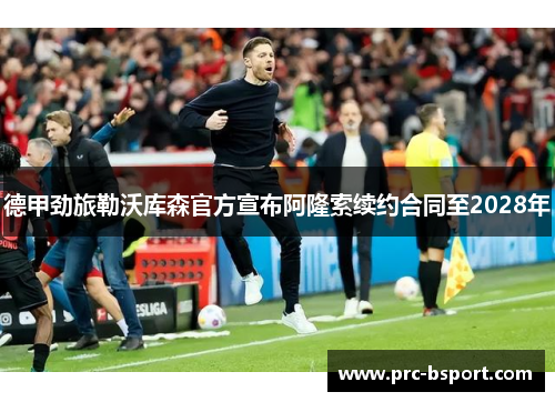 德甲劲旅勒沃库森官方宣布阿隆索续约合同至2028年