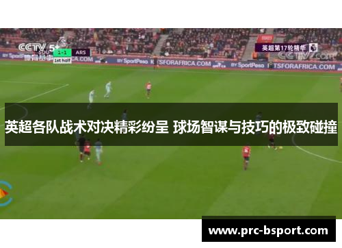 英超各队战术对决精彩纷呈 球场智谋与技巧的极致碰撞